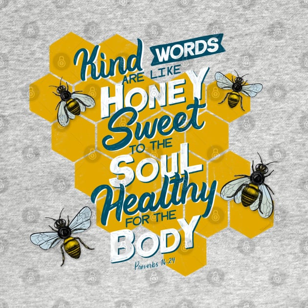 Kind words are like honey, sweet to the soul, healthy for the body. Proverbs 16:24 by GraphiscbyNel